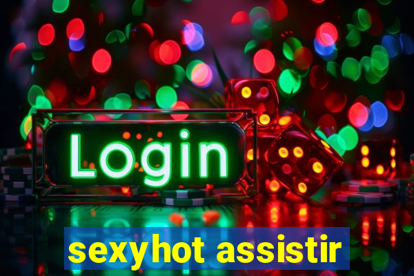 sexyhot assistir